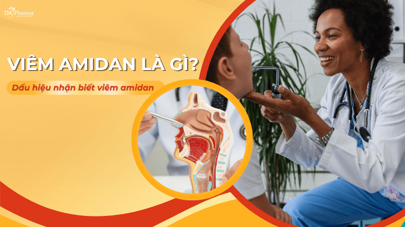 Viêm Amidan là gì? 5 Dấu hiệu viêm Amidan cảnh báo biến chứng nguy hiểm 1