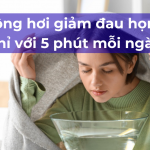 Xông hơi giảm đau họng chỉ với 5 phút mỗi ngày – bạn đã thử chưa?