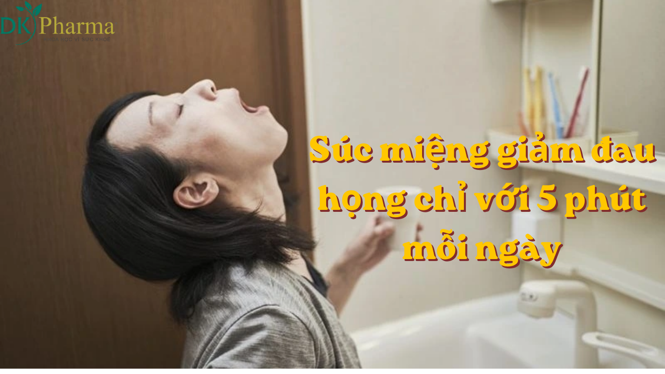 Súc miệng giảm đau họng chỉ với 5 phút mỗi ngày – bí quyết bảo vệ niêm mạc chuẩn chuyên gia