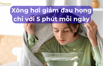 Xông hơi giảm đau họng chỉ với 5 phút mỗi ngày – bạn đã thử chưa?