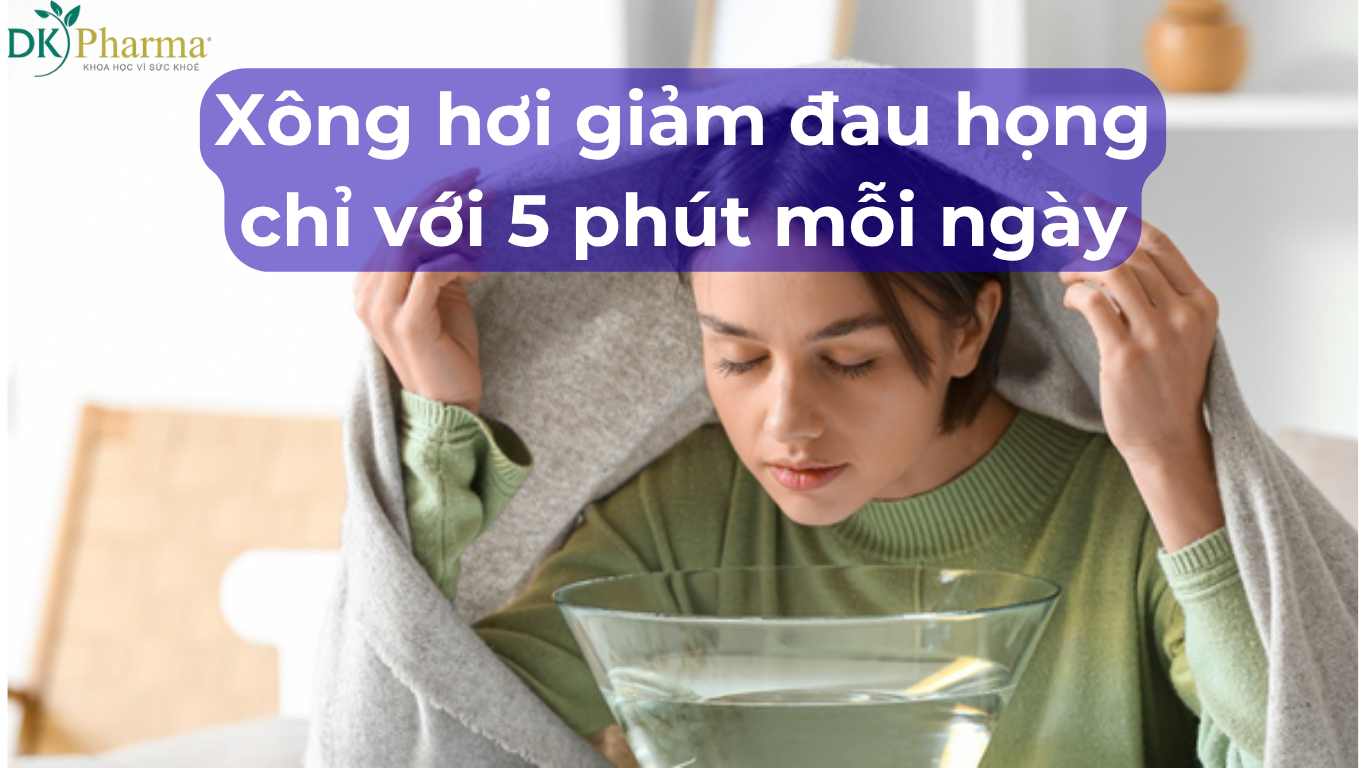 Xông hơi giảm đau họng chỉ với 5 phút mỗi ngày – bạn đã thử chưa?
