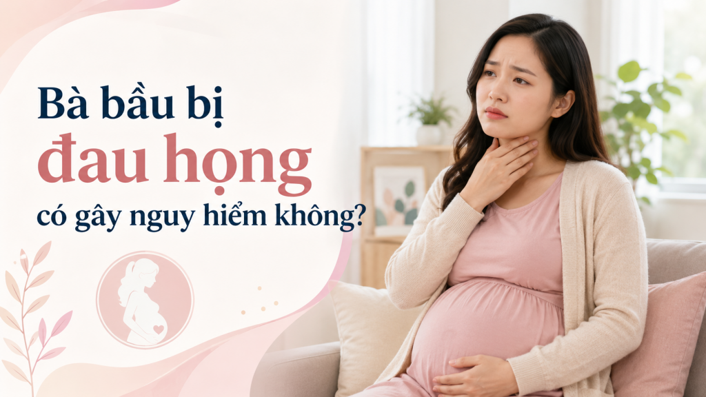 Đau họng khi mang thai có nguy hiểm không? Có ảnh hưởng đến thai nhi không? 1 Đau họng khi mang thai có nguy hiểm không? Có ảnh hưởng đến thai nhi không? 1