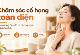 Chăm sóc cổ họng toàn diện: Cẩm nang đầy đủ từ phòng ngừa đến phục hồi