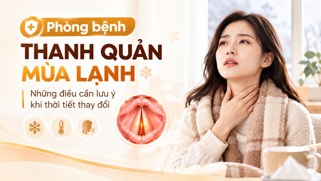 Phòng bệnh thanh quản mùa lạnh: Những điều cần lưu ý khi thời tiết thay đổi 1 Phòng bệnh thanh quản mùa lạnh: Những điều cần lưu ý khi thời tiết thay đổi