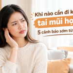 Khi nào cần đi khám tai mũi họng? 5 cảnh báo sớm từ cơ thể