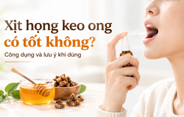 Xịt họng keo ong có tốt không? Công dụng và lưu ý khi dùng